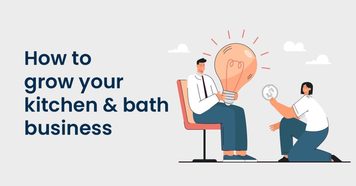 How to Grow your Kitchen & Bath Business | Kitchen and Bath Resources