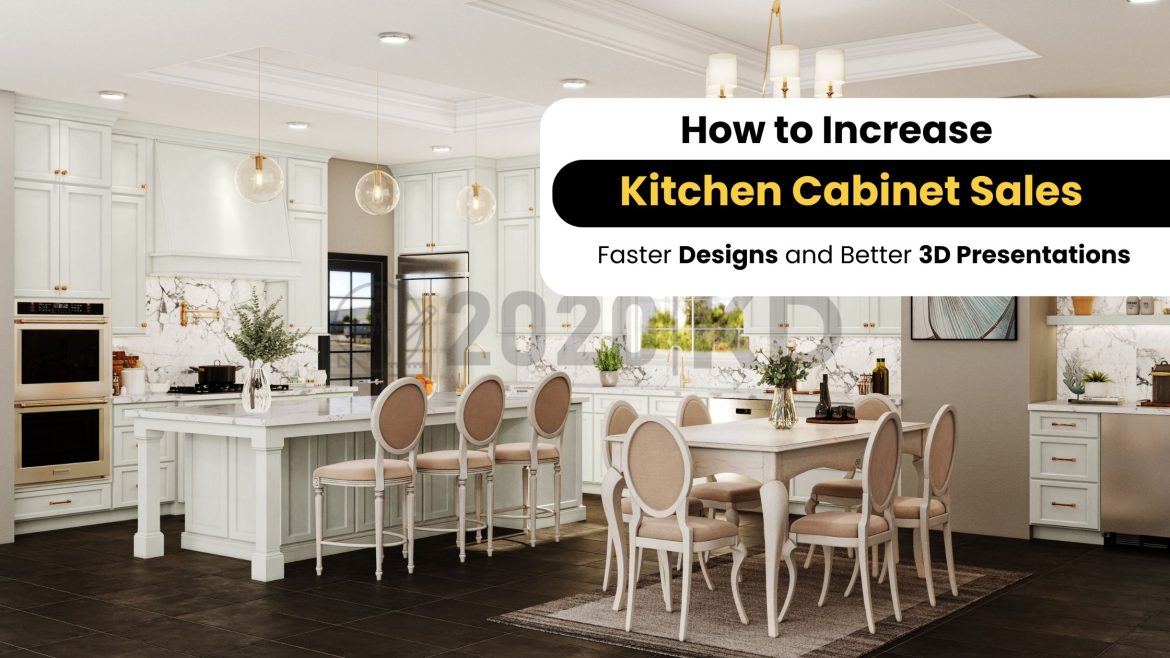 How to Increase Kitchen Cabinet Sales with Faster Designs and Better 3D Presentations